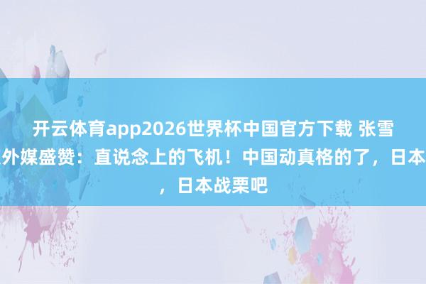 开云体育app2026世界杯中国官方下载 张雪机车获外媒盛赞：直说念上的飞机！中国动真格的了，日本战栗吧