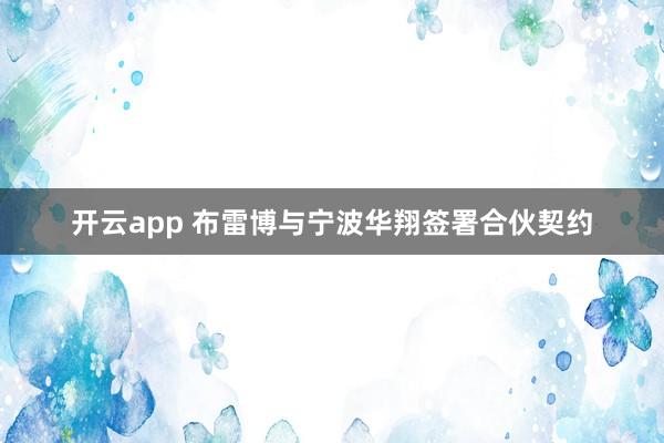 开云app 布雷博与宁波华翔签署合伙契约