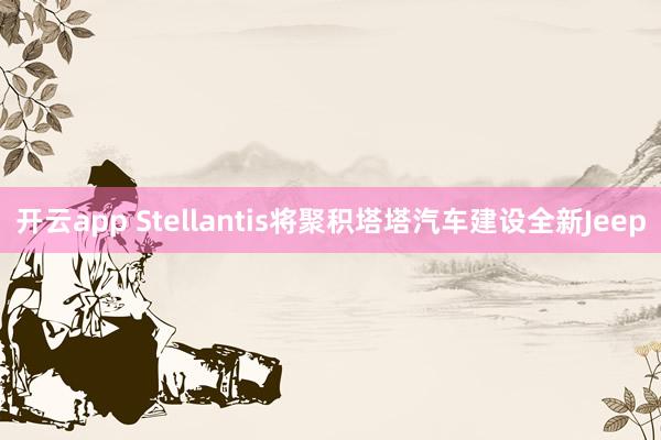开云app Stellantis将聚积塔塔汽车建设全新Jeep