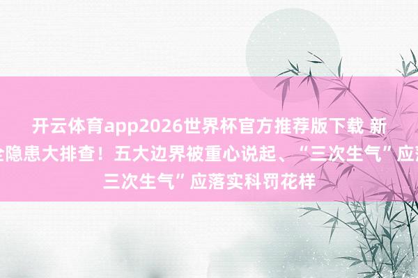 开云体育app2026世界杯官方推荐版下载 新能源汽车安全隐患大排查！五大边界被重心说起、“三次生气”应落实科罚花样