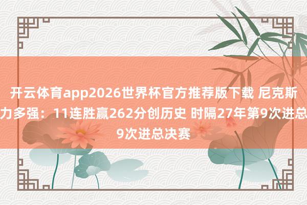 开云体育app2026世界杯官方推荐版下载 尼克斯统领力多强：11连胜赢262分创历史 时隔27年第9次进总决赛