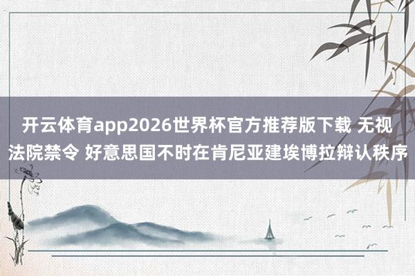 开云体育app2026世界杯官方推荐版下载 无视法院禁令 好意思国不时在肯尼亚建埃博拉辩认秩序