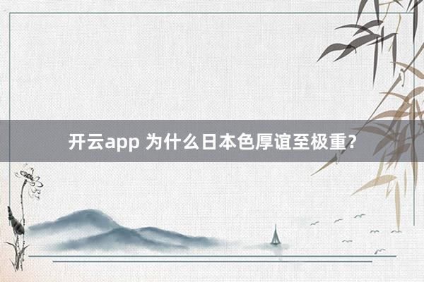 开云app 为什么日本色厚谊至极重？