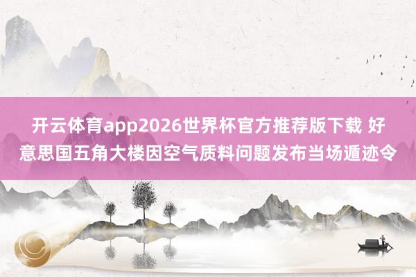 开云体育app2026世界杯官方推荐版下载 好意思国五角大楼因空气质料问题发布当场遁迹令