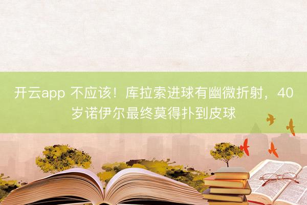 开云app 不应该！库拉索进球有幽微折射，<a href=